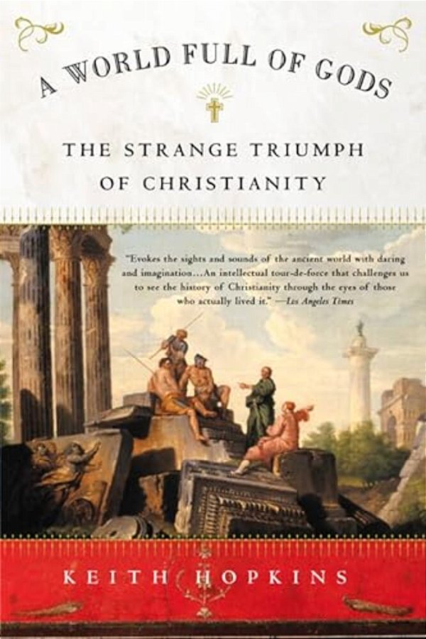 A World Full Of Gods: The Strange Triumph Of Christianity-..