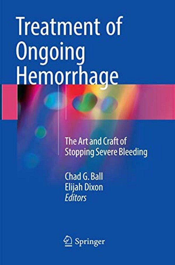 Treatment Of Ongoing Hemorrhage: The Art And Craft Of Stopping Severe Bleeding-..