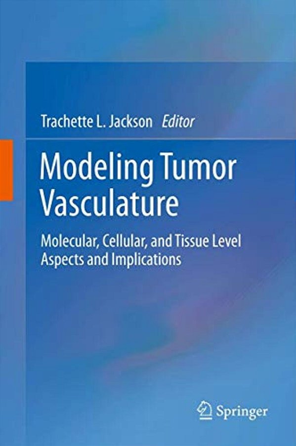 Modeling Tumor Vasculature: Molecular, Cellular, And Tissue Level Aspects And Implications-..