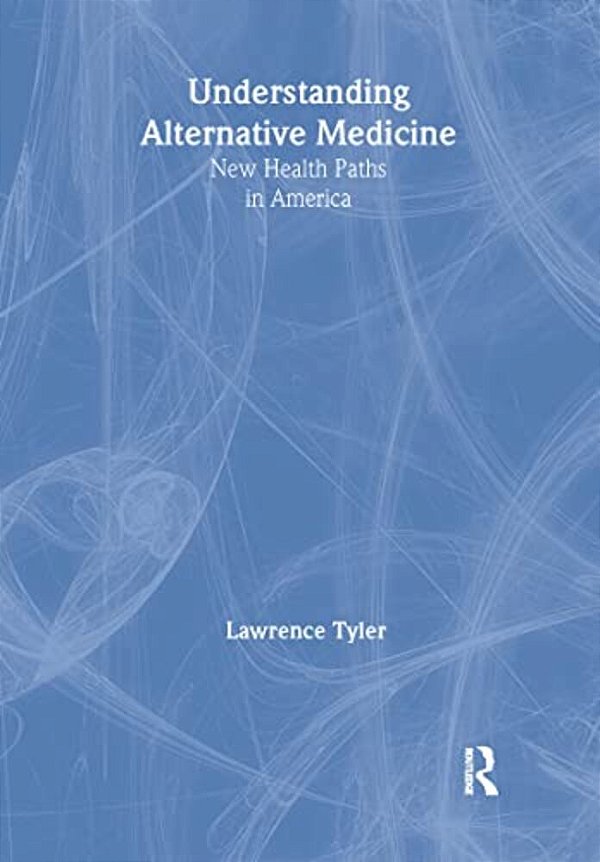 Understanding Alternative Medicine: New Health Paths In America-..