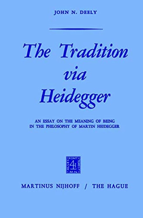 The Tradition Via Heidegger: An Essay On The Meaning Of Being In The Philosophy Of Martin Heidegger-..