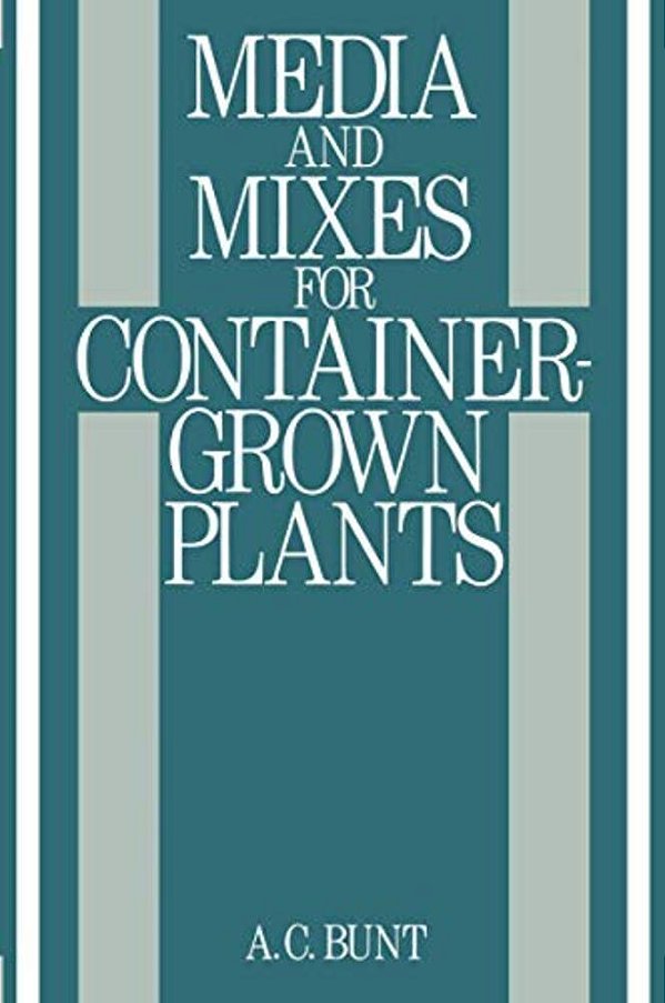 Media And Mixes For Container-Grown Plants: A Manual On The Preparation And Use Of Growing Media For Pot Plants-..