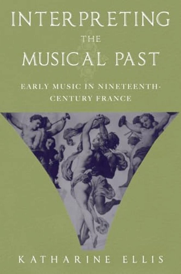 Interpreting The Musical Past: Early Music In Nineteenth-Century France-..