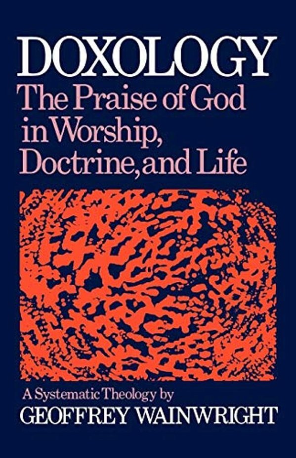 Doxology: The Praise Of God In Worship, Doctrine And Life: A Systematic Theology-..