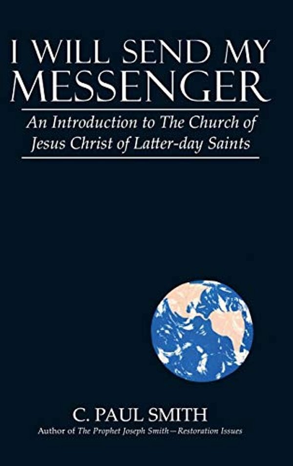 I Will Send My Messenger: An Introduction To The Church Of Jesus Christ Of Latter-Day Saints-..
