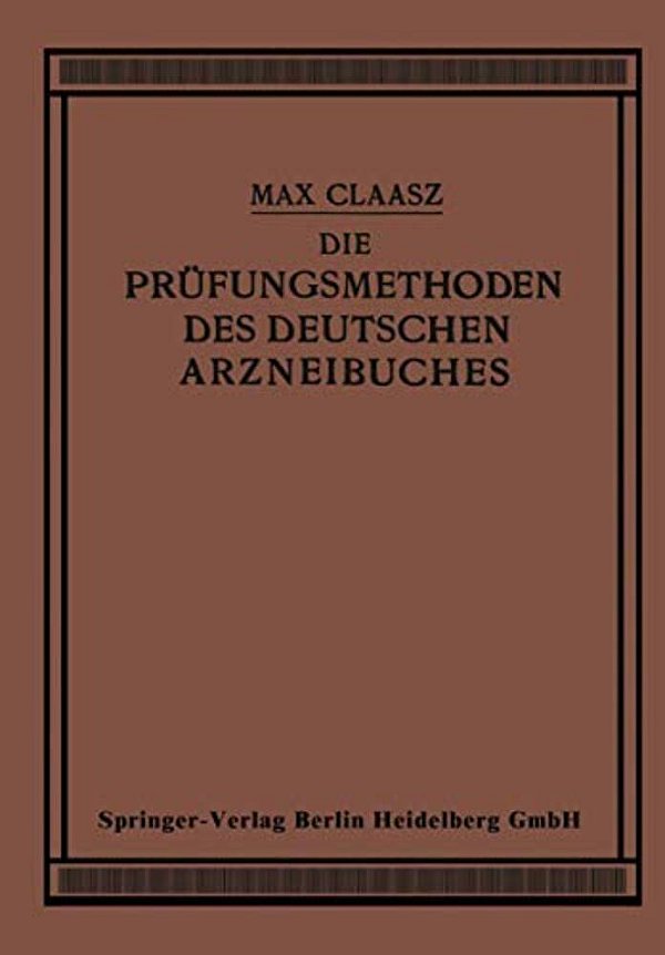 Die Prüfungsmethoden Des Deutschen Arzneibuches: Zum Gebrauch In Apotheken Und Bei Apothekenrevisionen Sowie Für Eleven Und Studierende Der Pharmazie-..