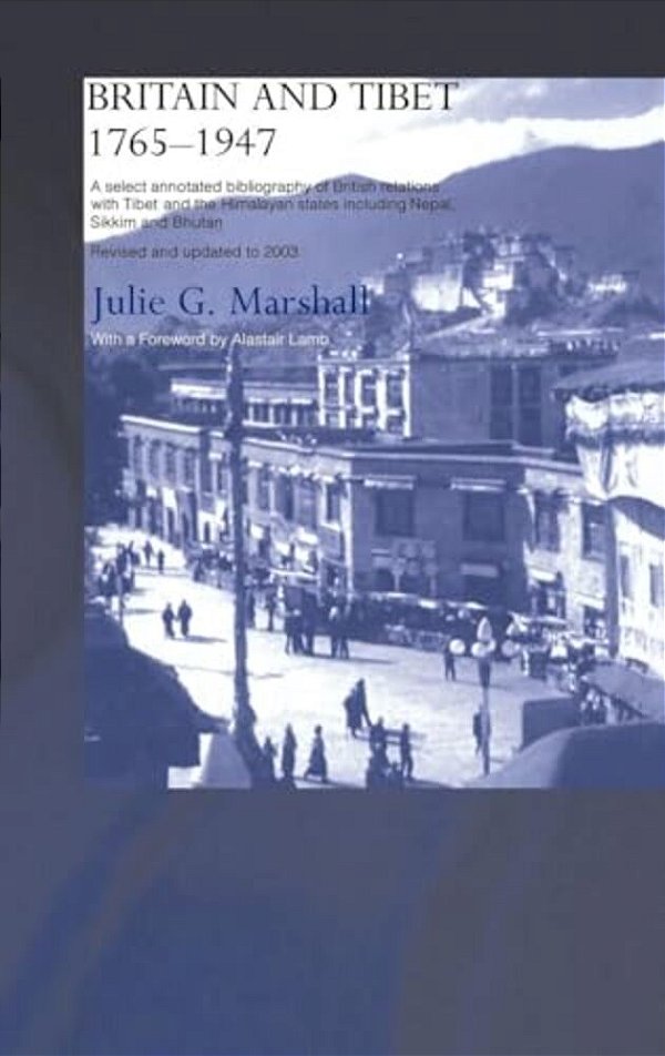 Britain And Tibet 1765-1947: A Select Annotated Bibliography Of British Relations With Tibet And The Himalayan States Including Nepal, Sikkim And Bhut-..