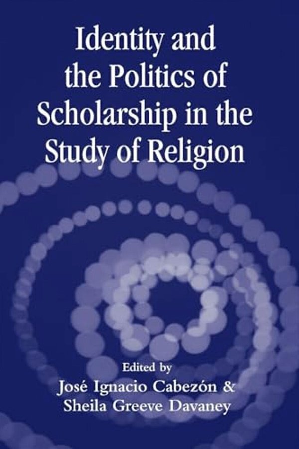 Identity And The Politics Of Scholarship In The Study Of Religion-..