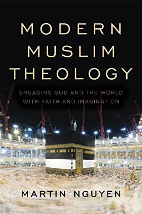 Modern Muslim Theology: Engaging God And The World With Faith And Imagination-..