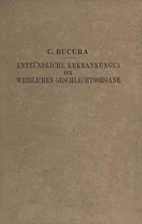 Die Entzündlichen Erkrankungen Der Weiblichen Geschlechtsorgane: Ihr Wesen, Ihre Erkennung Und Behandlung-..