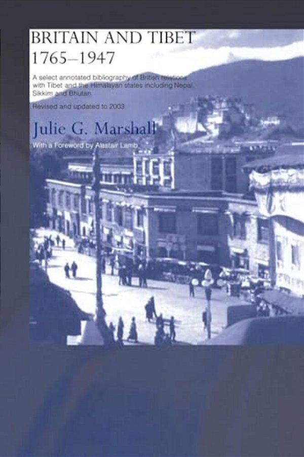 Britain And Tibet 1765-1947: A Select Annotated Bibliography Of British Relations With Tibet And The Himalayan States Including Nepal, Sikkim And Bhut-..