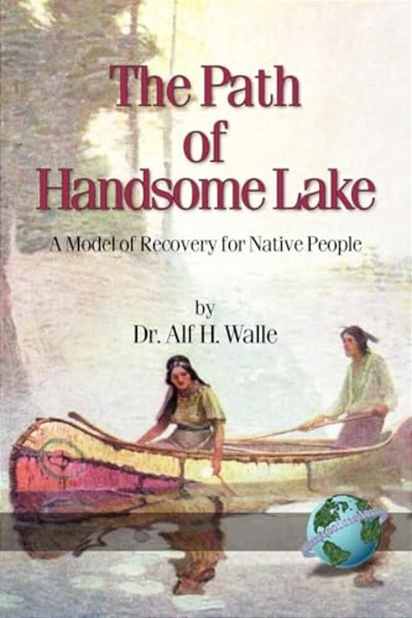 The Path Of Handsome Lake: A Model Of Recovery For Native People-..