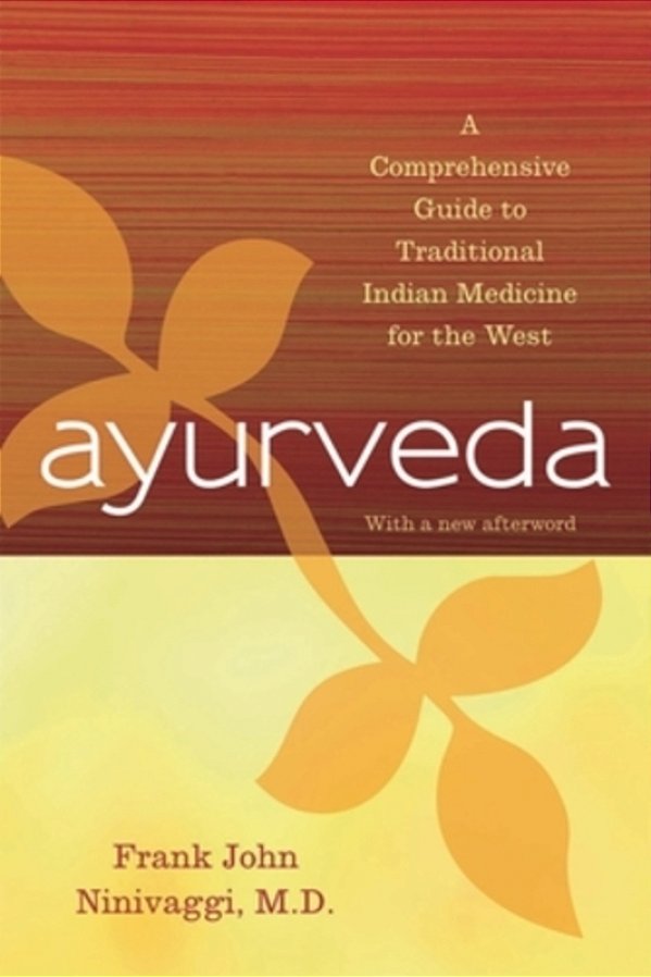 Ayurveda: A Comprehensive Guide To Traditional Indian Medicine For The West-..