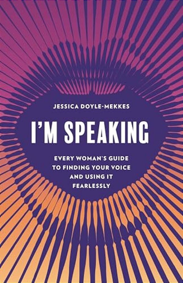 I'm Speaking: Every Woman's Guide To Finding Your Voice And Using It Fearlessly-..