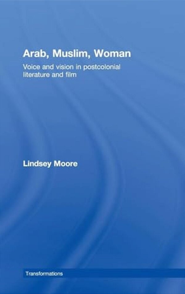 Arab, Muslim, Woman: Voice And Vision In Postcolonial Literature And Film-..