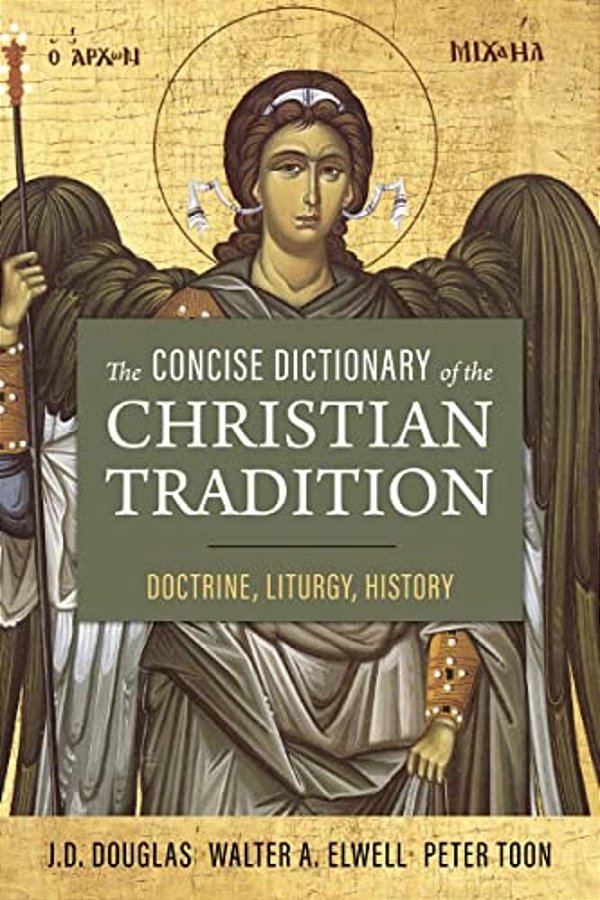 The Concise Dictionary Of The Christian Tradition: Doctrine, Liturgy, History-..