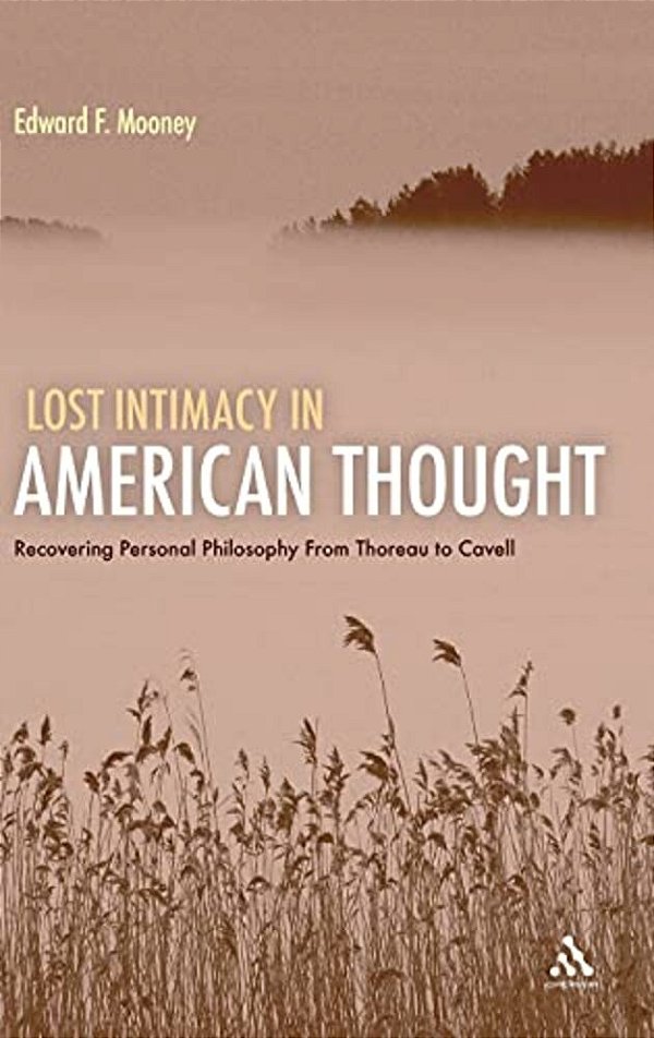 Lost Intimacy In American Thought: Recovering Personal Philosophy From Thoreau To Cavell-..