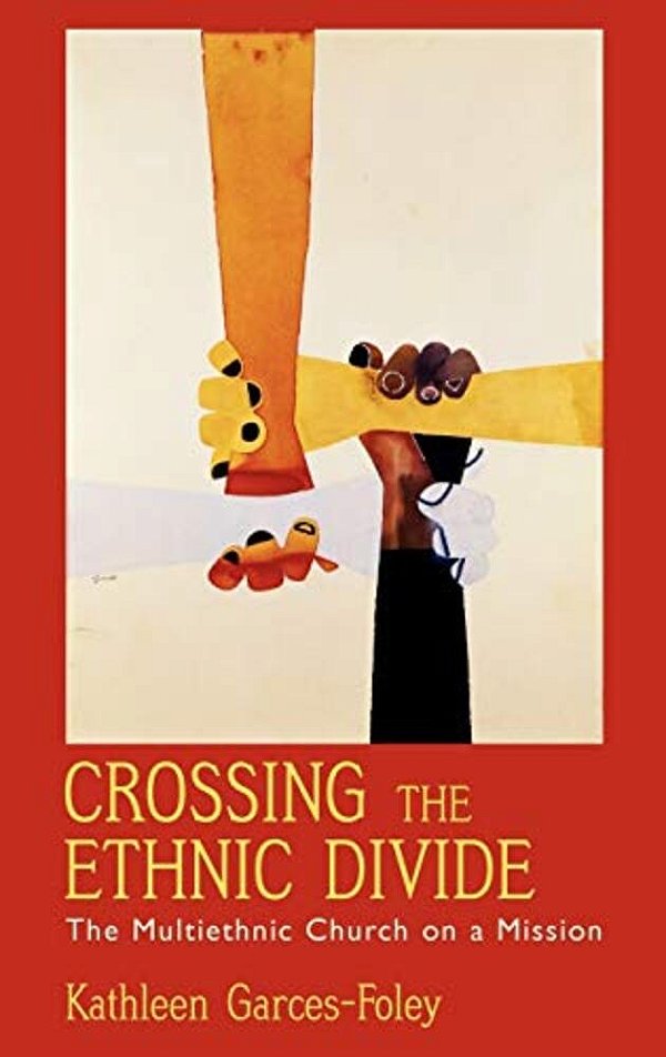 Crossing The Ethnic Divide: The Multiethnic Church On A Mission-..
