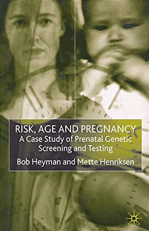 Risk, Age And Pregnancy: A Case Study Of Prenatal Genetic Screening And Testing-..