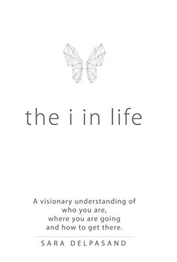 The I In Life: A Visionary New Understanding Of Who You Are, Where You Are Going, And How To Get There-..