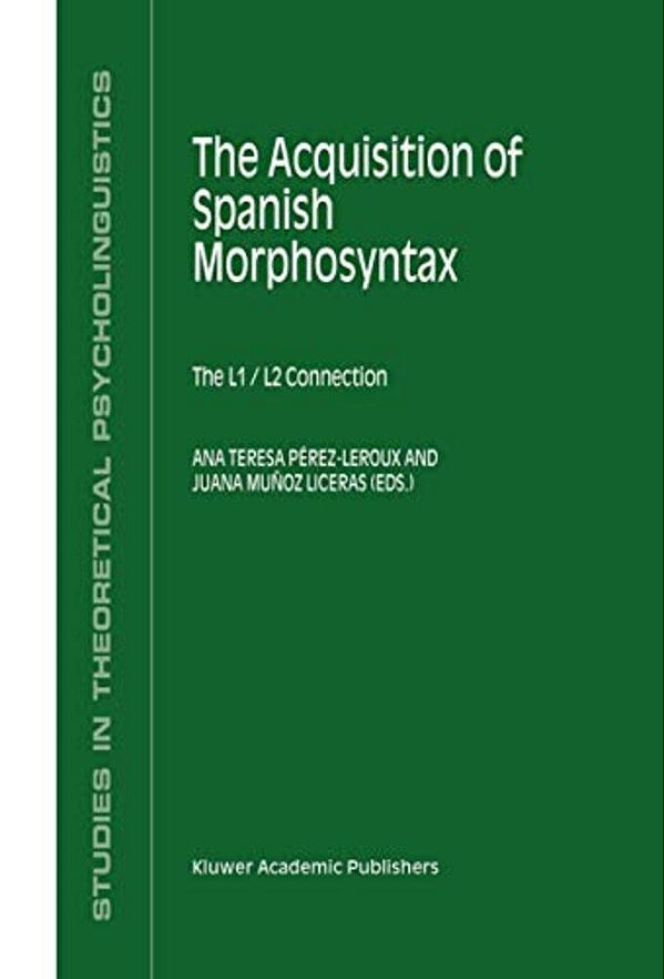 The Acquisition Of Spanish Morphosyntax: The L1/L2 Connection-..