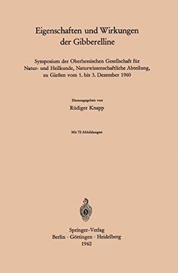 Eigenschaften Und Wirkungen Der Gibberelline: Symposium Der Oberhessischen Gesellschaft Für Natur- Und Heilkunde, Naturwissenschaftliche Abteilung, Zu-..