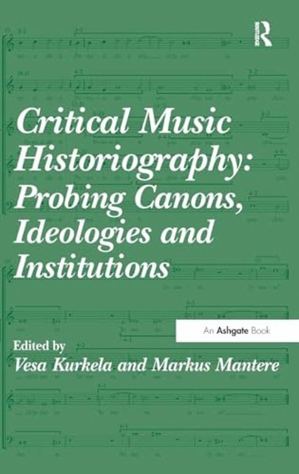 Critical Music Historiography: Probing Canons, Ideologies And Institutions-..