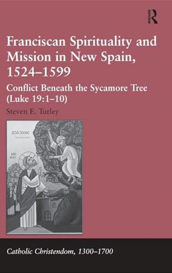 Franciscan Spirituality And Mission In New Spain, 1524-1599: Conflict Beneath The Sycamore Tree-..