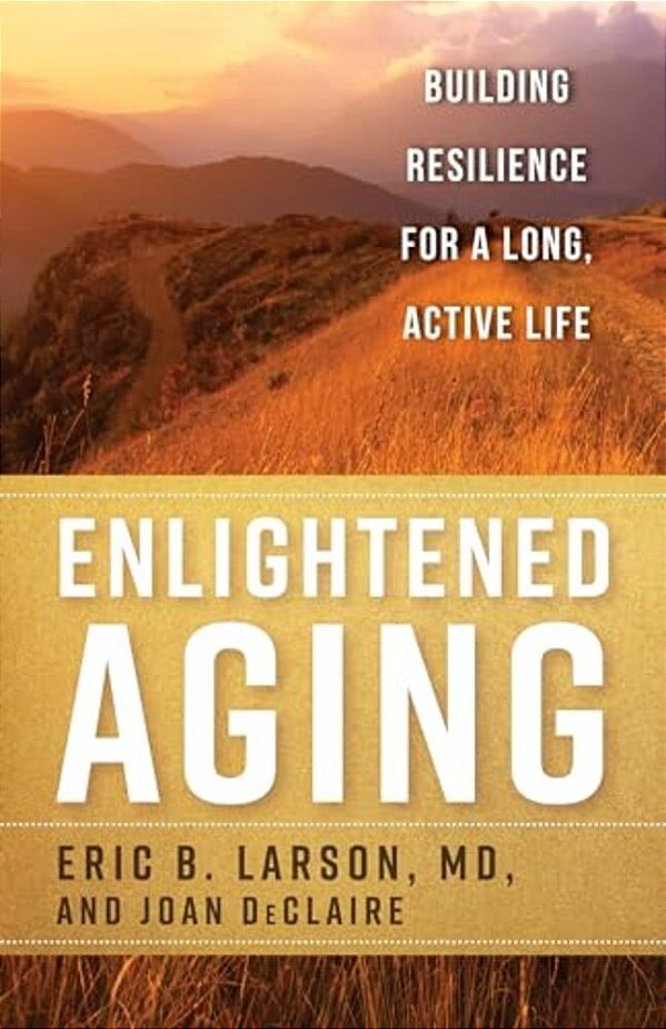 Enlightened Aging: Building Resilience For A Long, Active Life-..