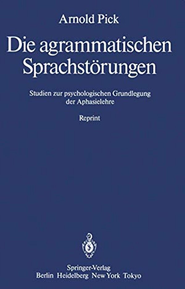 Die Agrammatischen Sprachstörungen: Studien Zur Psychologischen Grundlegung Der Aphasielehre-..