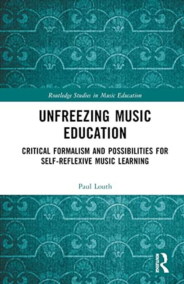 Unfreezing Music Education: Critical Formalism And Possibilities For Self-Reflexive Music Learning-..