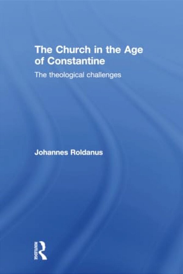 The Church In The Age Of Constantine: The Theological Challenges-..