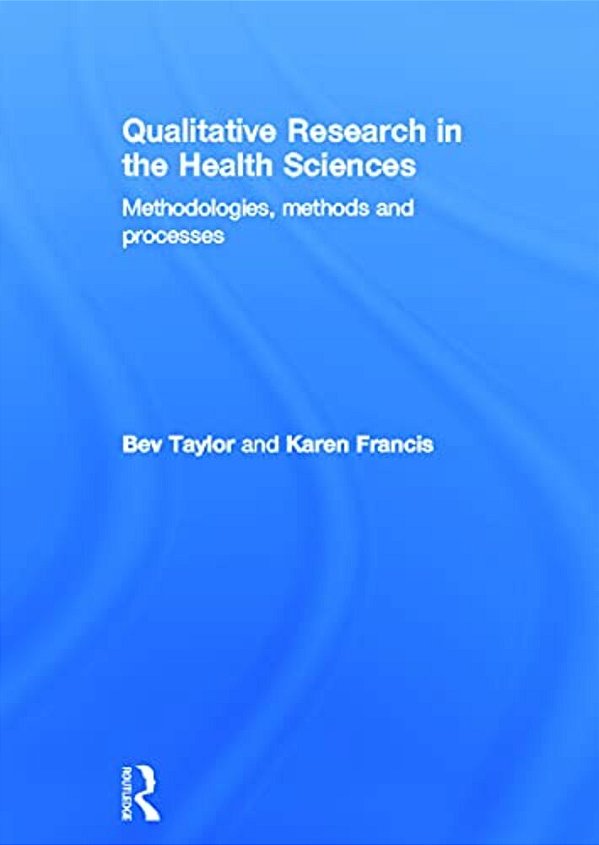 Qualitative Research In The Health Sciences: Methodologies, Methods And Processes-..