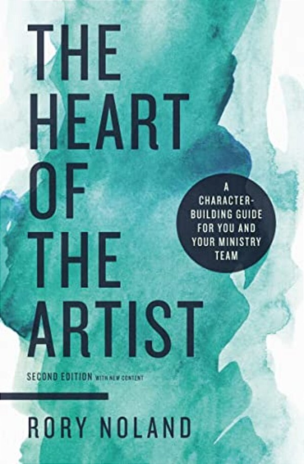 The Heart Of The Artist, Second Edition: A Character-Building Guide For You And Your Ministry Team-..