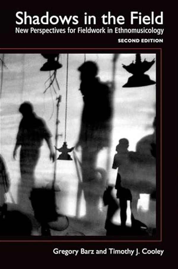 Shadows In The Field: New Perspectives For Fieldwork In Ethnomusicology-..