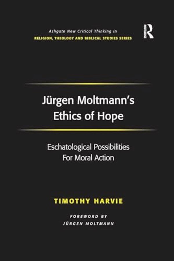 Jürgen Moltmann's Ethics Of Hope: Eschatological Possibilities For Moral Action-..