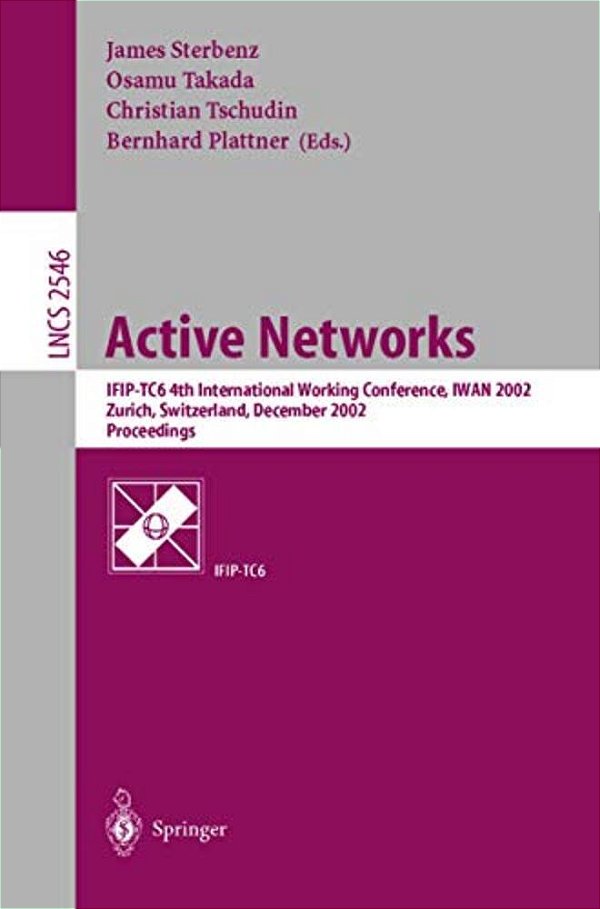 Active Networks: Ifip-TC6 4Th International Working Conference, Iwan 2002, Zurich, Switzerland, December 4-6, 2002, Proceedings-..