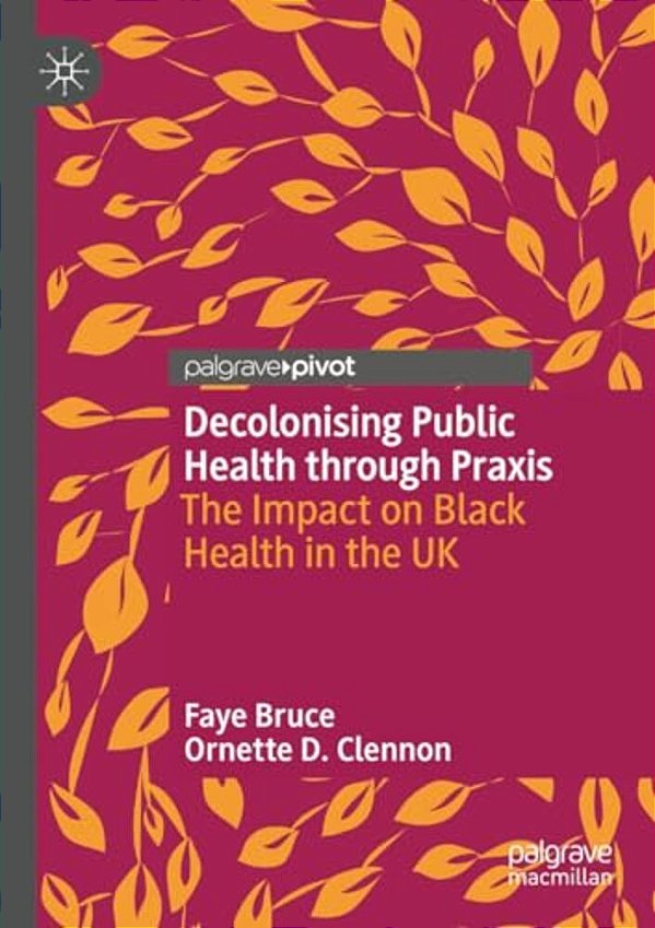 Decolonising Public Health Through Praxis: The Impact On Black Health In The UK-..