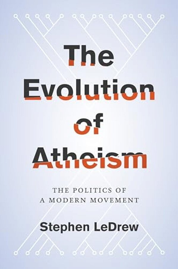 Evolution Of Atheism: The Politics Of A Modern Movement-..