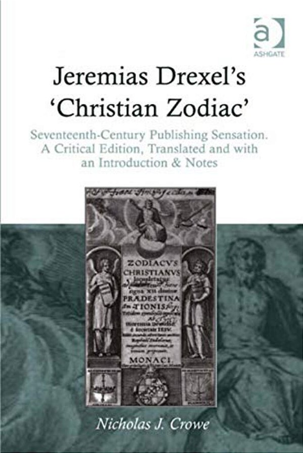 Jeremias Drexel's 'Christian Zodiac': Seventeenth-Century Publishing Sensation. A Critical Edition, Translated And With An Introduction & Notes-..