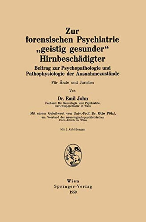 Zur Forensischen Psychiatrie "Geistig Gesunder" Hirnbeschädigter: Beitrag Zur Psychopathologie Und Pathophysiologie Der Ausnahmezustände Für Ärzte Und-..