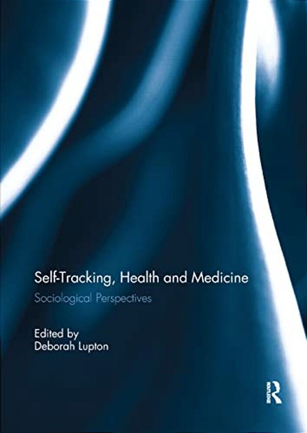 Self-Tracking, Health And Medicine: Sociological Perspectives-..