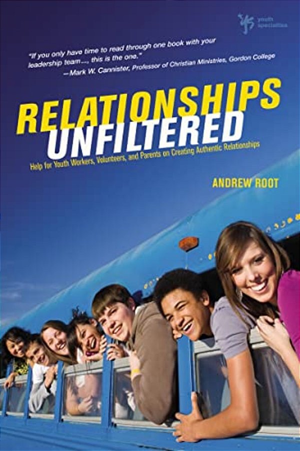 Relationships Unfiltered: Help For Youth Workers, Volunteers, And Parents On Creating Authentic Relationships-..