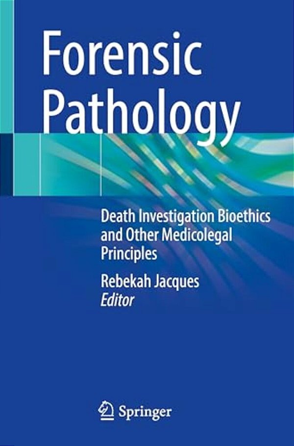 Forensic Pathology: Death Investigation Bioethics And Other Medicolegal Principles-..