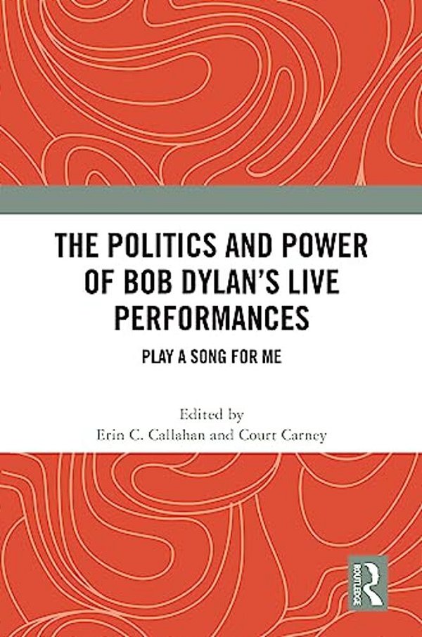 The Politics And Power Of Bob Dylan's Live Performances: Play A Song For Me-..