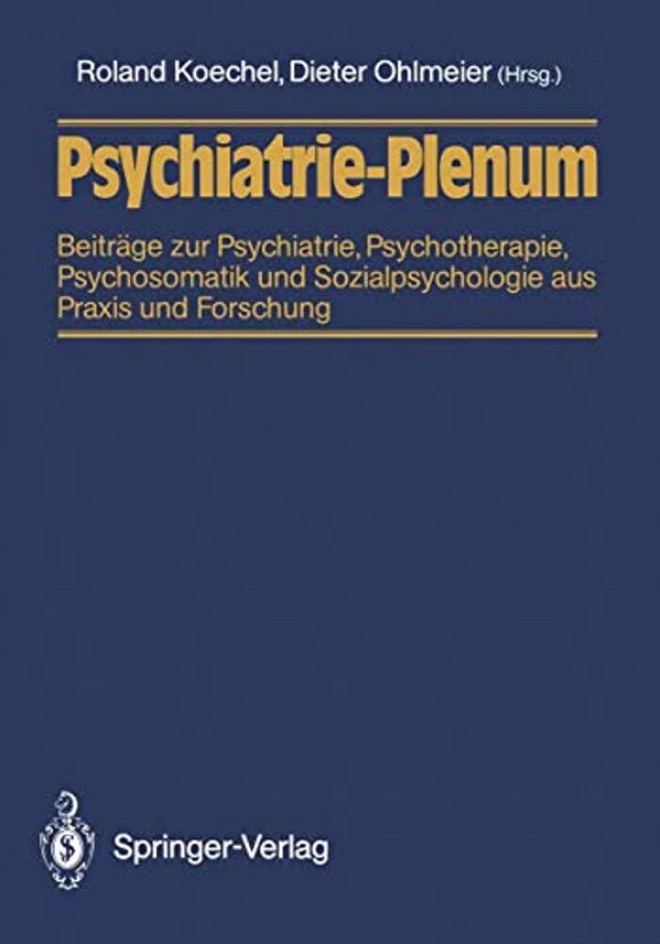 Psychiatrie-Plenum: Beiträge Zur Psychiatrie, Psychotherapie, Psychosomatik Und Sozialpsychologie Aus Praxis Und Forschung-..
