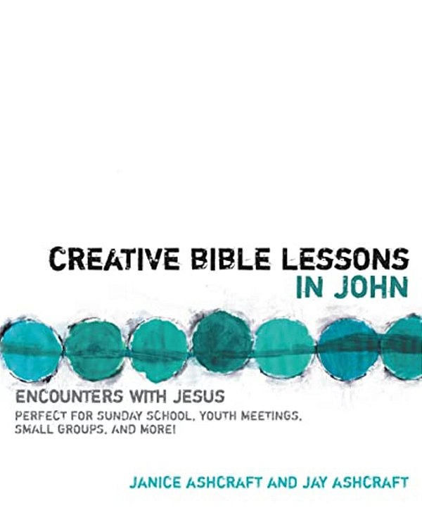 Creative Bible Lessons In John: Encounters With Jesus-..