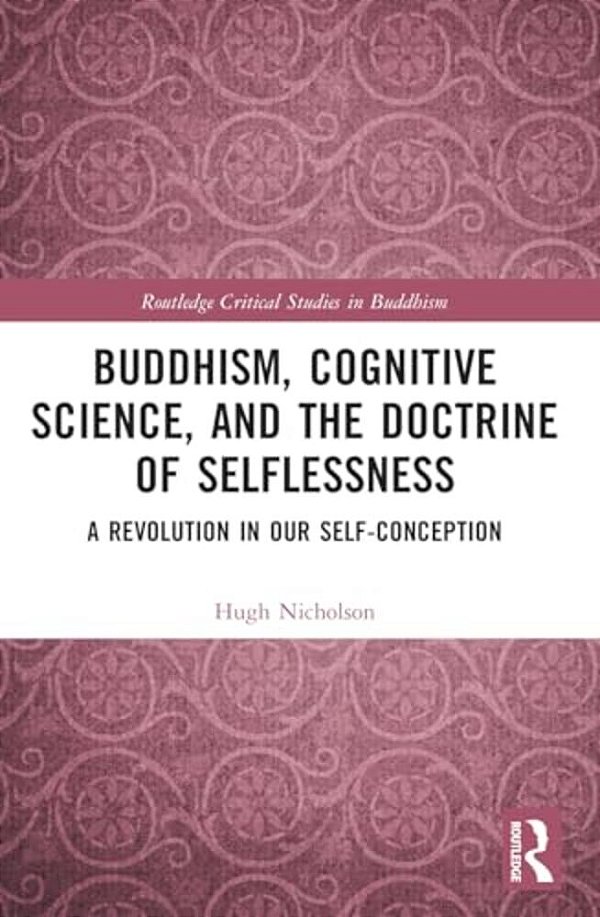 Buddhism, Cognitive Science, And The Doctrine Of Selflessness: A Revolution In Our Self-Conception-..