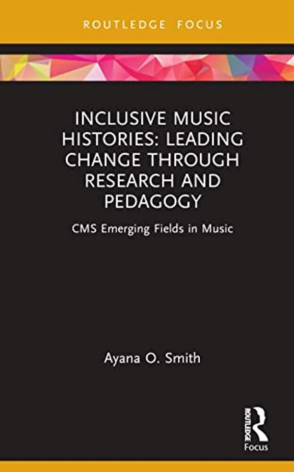 Inclusive Music Histories: Leading Change Through Research And Pedagogy: Cms Emerging Fields In Music-..