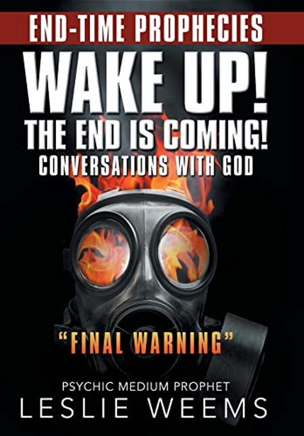 Wake Up! The End Is Coming!: Conversations With God "Final Warning"-..